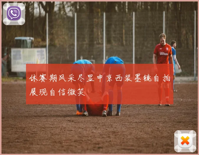 休赛期风采尽显申京西装墨镜自拍展现自信微笑