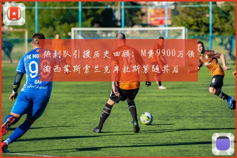 热刺队引援历史回顾：M费9900万领衔西蒙斯索兰克库杜斯紧随其后