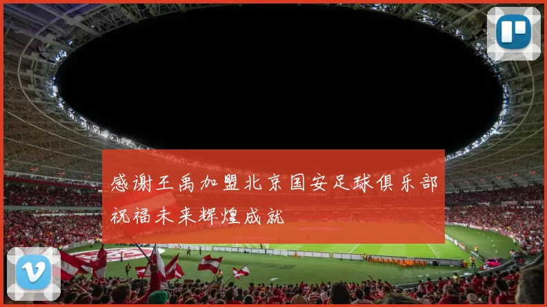 感谢王禹加盟北京国安足球俱乐部祝福未来辉煌成就