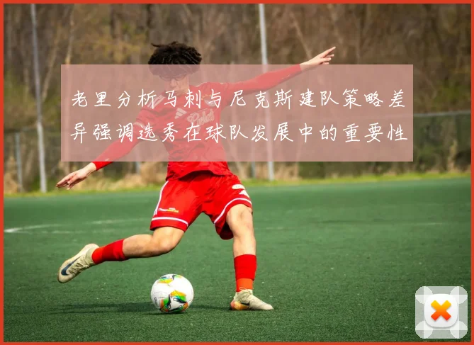 老里分析马刺与尼克斯建队策略差异强调选秀在球队发展中的重要性